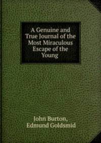 A Genuine and True Journal of the Most Miraculous Escape of the Young .