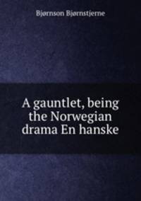 A gauntlet, being the Norwegian drama En hanske
