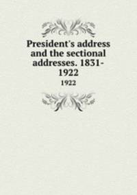 President`s address and the sectional addresses. 1831-. 1922