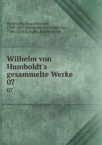 Wilhelm von Humboldt`s gesammelte Werke. 07