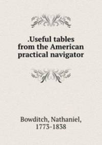 .Useful tables from the American practical navigator