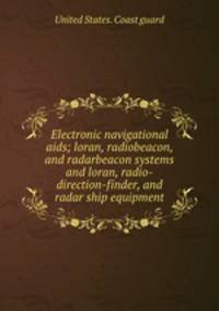 Electronic navigational aids; loran, radiobeacon, and radarbeacon systems and loran, radio-direction-finder, and radar ship equipment