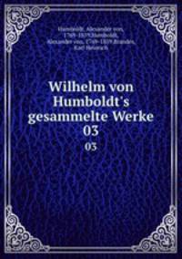 Wilhelm von Humboldt`s gesammelte Werke. 03
