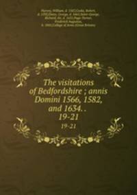 The visitations of Bedfordshire ; annis Domini 1566, 1582, and 1634. . . 19-21