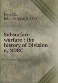 Subsurface warfare : the history of Division 6, NDRC