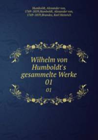 Wilhelm von Humboldt`s gesammelte Werke. 01