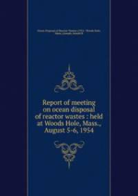 Report of meeting on ocean disposal of reactor wastes : held at Woods Hole, Mass., August 5-6, 1954
