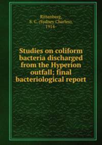 Studies on coliform bacteria discharged from the Hyperion outfall; final bacteriological report
