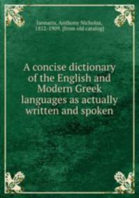 A concise dictionary of the English and Modern Greek languages as actually written and spoken