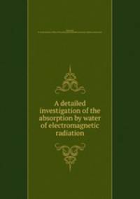 A detailed investigation of the absorption by water of electromagnetic radiation