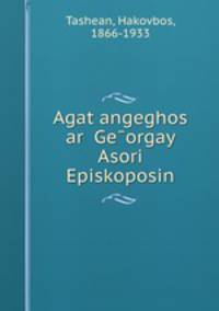 Agat?angeghos ar? Ge?orgay Asori Episkoposin