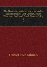 The New international encyclopaedia. Editors: Daniel Coit Gilman, Harry Thurston Peck and Frank Moore Colby. 2