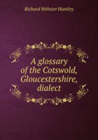 A glossary of the Cotswold, Gloucestershire, dialect