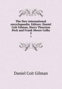 The New international encyclopaedia. Editors: Daniel Coit Gilman, Harry Thurston Peck and Frank Moore Colby. 5