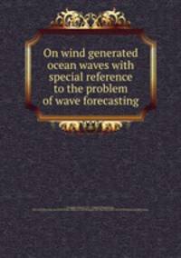 On wind generated ocean waves with special reference to the problem of wave forecasting