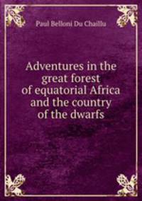Adventures in the great forest of equatorial Africa and the country of the dwarfs