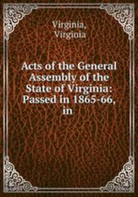 Acts of the General Assembly of the State of Virginia: Passed in 1865-66, in .