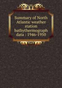 Summary of North Atlantic weather station bathythermograph data : 1946-1950