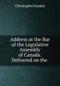 Address at the Bar of the Legislative Assembly of Canada: Delivered on the .