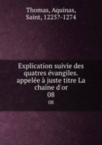 Explication suivie des quatres evangiles.appelee a juste titre La chaine d