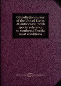 Oil pollution survey of the United States Atlantic coast : with special reference to southeast Florida coast conditions