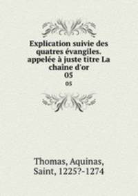Explication suivie des quatres evangiles.appelee a juste titre La chaine d