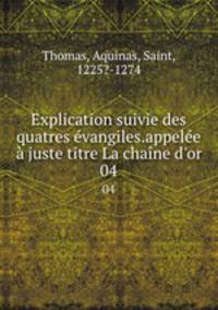 Explication suivie des quatres evangiles.appelee a juste titre La chaine d