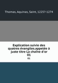 Explication suivie des quatres evangiles.appelee a juste titre La chaine d
