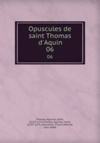 Opuscules de saint Thomas d`Aquin. 06