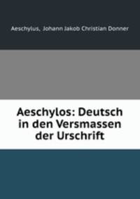 Aeschylos: Deutsch in den Versmassen der Urschrift
