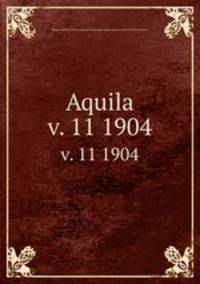 Aquila. v. 11 1904