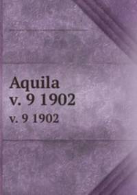 Aquila. v. 9 1902