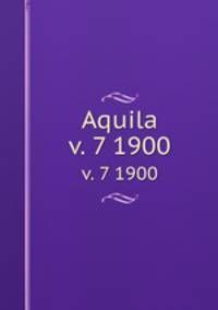 Aquila. v. 7 1900