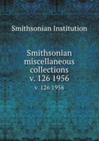 Smithsonian miscellaneous collections. v. 126 1956