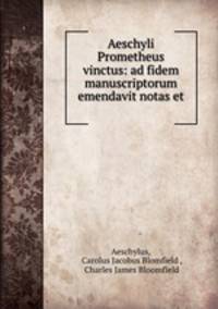 Aeschyli Prometheus vinctus: ad fidem manuscriptorum emendavit notas et .