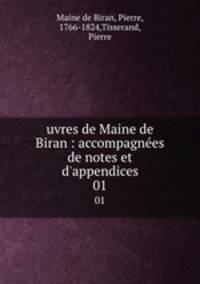 uvres de Maine de Biran : accompagnes de notes et d`appendices. 01