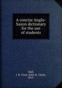 A concise Anglo-Saxon dictionary for the use of students