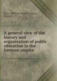 A general view of the history and organisation of public education in the German empire