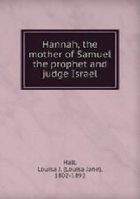 Hannah, the mother of Samuel the prophet and judge Israel