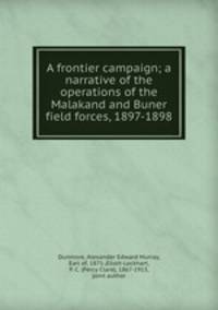 A frontier campaign; a narrative of the operations of the Malakand and Buner field forces, 1897-1898