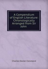 A Compendium of English Literature: Chronologically Arranged from Sir John .