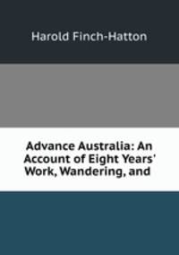 Advance Australia: An Account of Eight Years