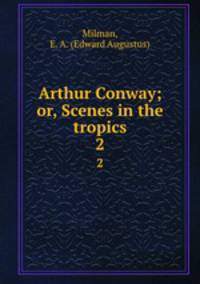 Arthur Conway; or, Scenes in the tropics. 2