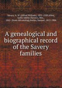 A genealogical and biographical record of the Savery families