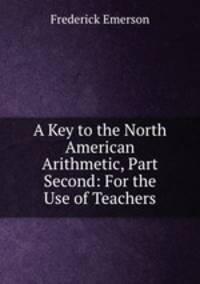 A Key to the North American Arithmetic, Part Second: For the Use of Teachers