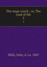 The stage coach : or, The road of life. 2