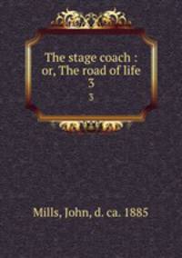 The stage coach : or, The road of life. 3