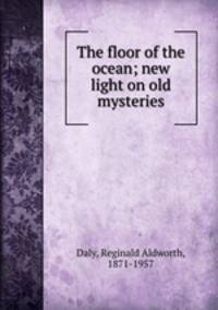 The floor of the ocean; new light on old mysteries