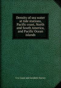 Density of sea water at tide stations, Pacific coast, North and South America, and Pacific Ocean islands