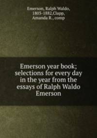 Emerson year book; selections for every day in the year from the essays of Ralph Waldo Emerson